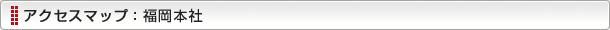 アクセスマップ：福岡本社